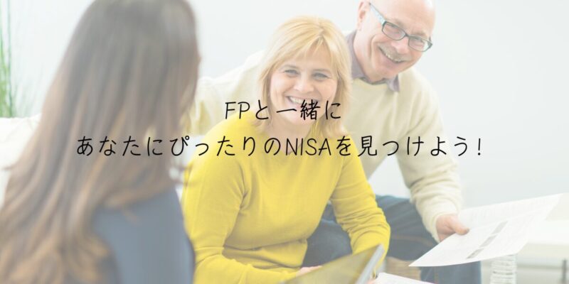 FPと一緒に、あなたにぴったりのNISAを見つけよう！