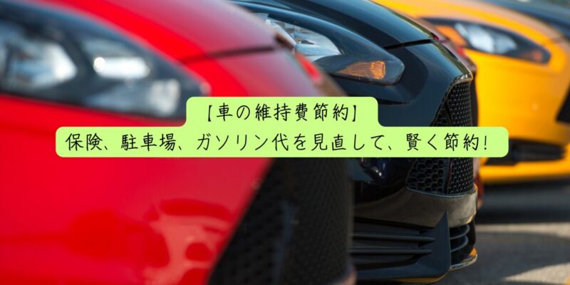 【車の維持費節約】保険、駐車場、ガソリン代を見直して、賢く節約！