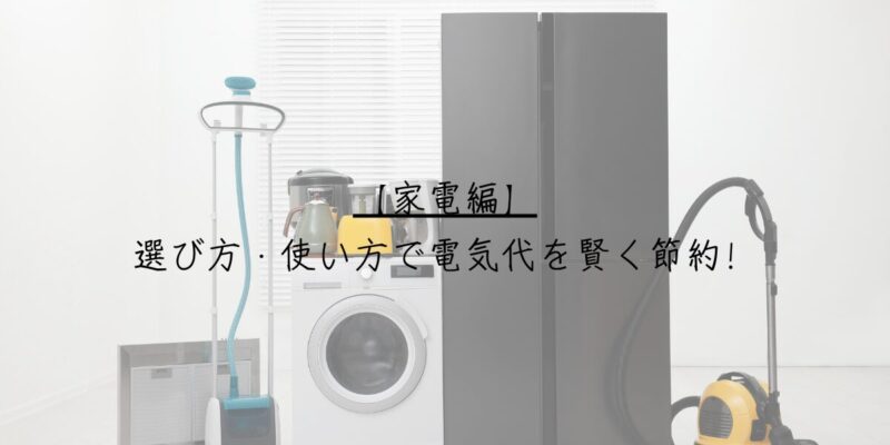 【家電編】選び方・使い方で電気代を賢く節約！