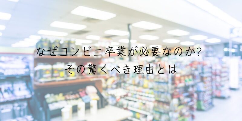 なぜコンビニ卒業が必要なのか？その驚くべき理由とは