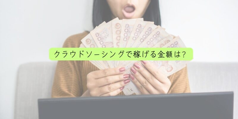 クラウドソーシングで稼げる金額は？初心者の月収目安