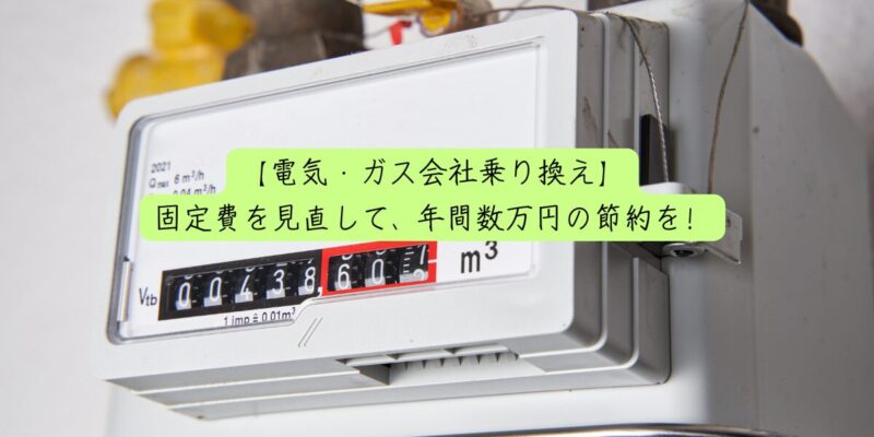 【電気・ガス会社乗り換え】固定費を見直して、年間数万円の節約を！