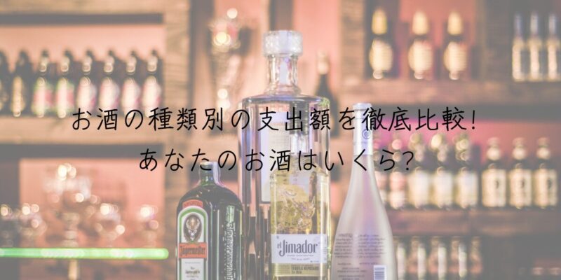 お酒の種類別の支出額を徹底比較！あなたのお酒はいくら？