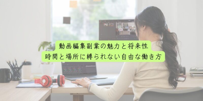 動画編集副業の魅力と将来性：時間と場所に縛られない自由な働き方