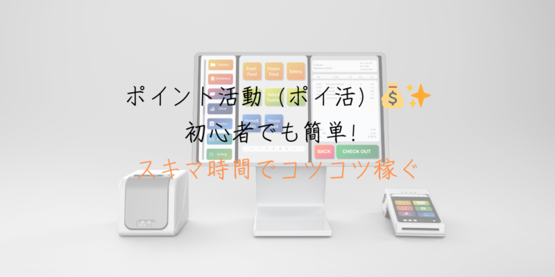 ポイント活動（ポイ活）：初心者でも簡単！スキマ時間でコツコツ稼ぐ