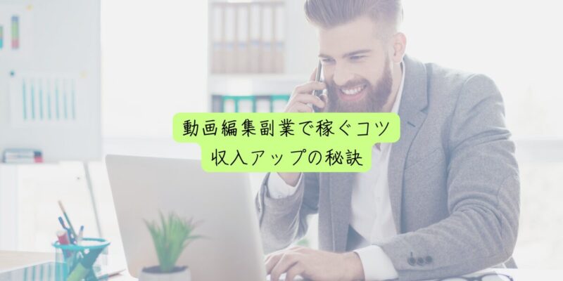 動画編集副業で稼ぐコツ：収入アップの秘訣