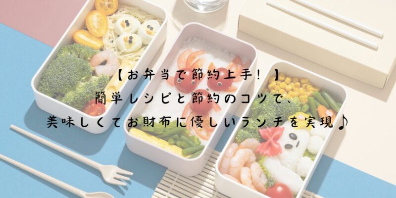 【お弁当で節約上手！】簡単レシピと節約のコツで、美味しくてお財布に優しいランチを実現♪