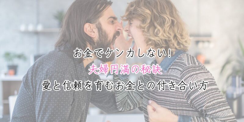 お金でケンカしない！夫婦円満の秘訣｜愛と信頼を育むお金との付き合い方