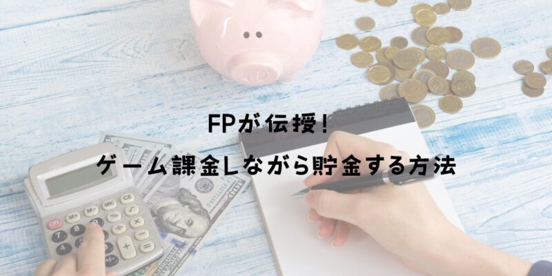 FPが伝授！ゲーム課金しながら貯金する方法