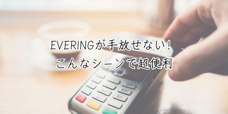 EVERINGが手放せない！こんなシーンで超便利